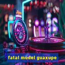 fatal model guaxupe